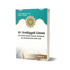 Al-'Arabiyyah Linnas : Cara Praktis Belajar Menulis, Berbahasa, dan Membaca Buku-buku Arab Jilid 1